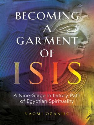 cover image of Becoming a Garment of Isis: a Nine-Stage Initiatory Path of Egyptian Spirituality